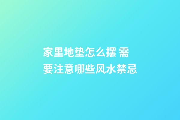 家里地垫怎么摆 需要注意哪些风水禁忌